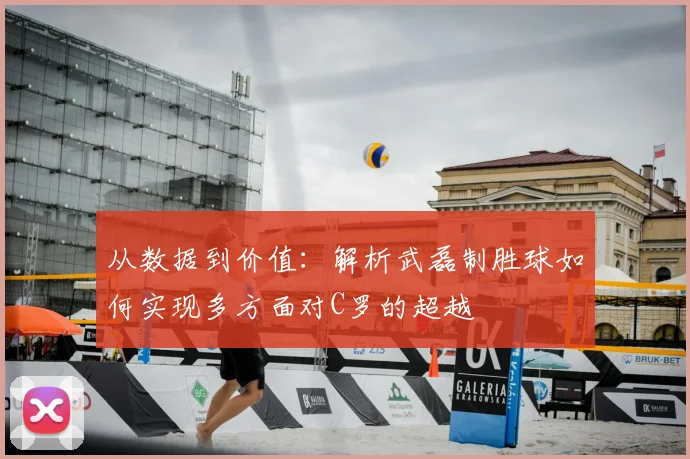 从数据到价值：解析武磊制胜球如何实现多方面对C罗的超越