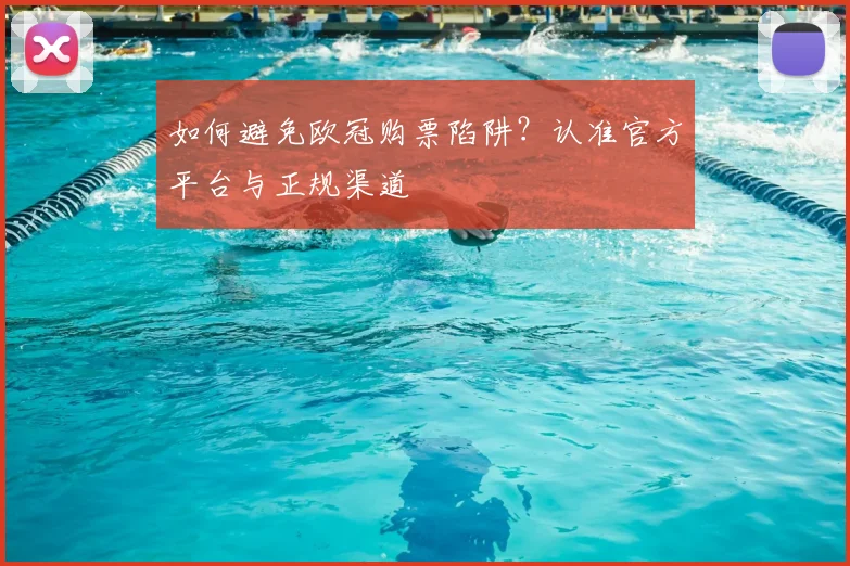 如何避免欧冠购票陷阱？认准官方平台与正规渠道